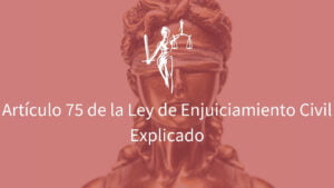 Artículo 75 de la Ley de Enjuiciamiento Civil Explicado