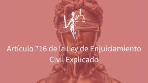 Artículo 716 de la Ley de Enjuiciamiento Civil Explicado