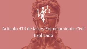 Artículo 474 de la Ley Enjuiciamiento Civil Explicado